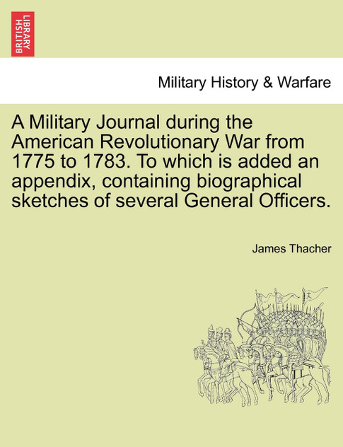 A Military Journal during the American Revolutionary War from 1775 to 1783. To which is added an appendix, containing biographical sketches of several General Officers.