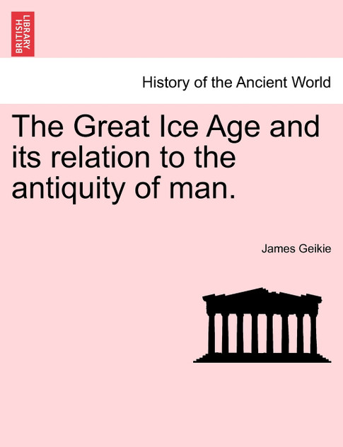 The Great Ice Age and its relation to the antiquity of man. The Great Ice Age and its relation to the antiquity of man.