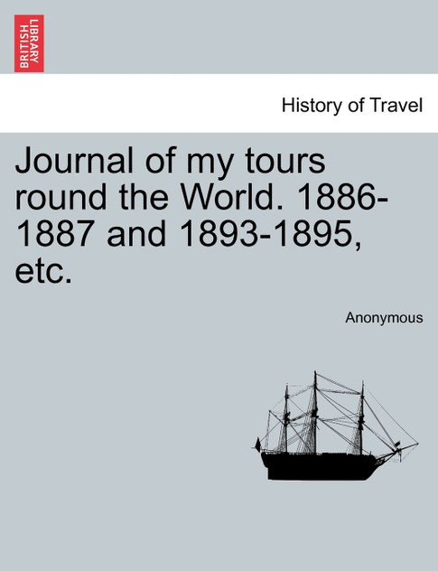 Journal of my tours round the World. 1886-1887 and 1893-1895, etc.