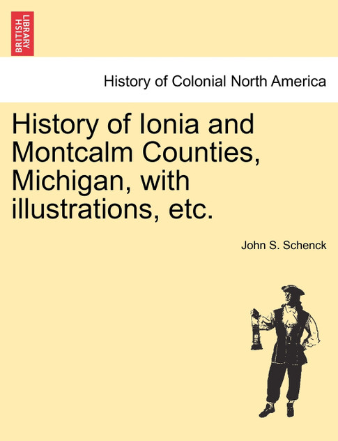 History of Ionia and Montcalm Counties, Michigan, with illustrations, etc.