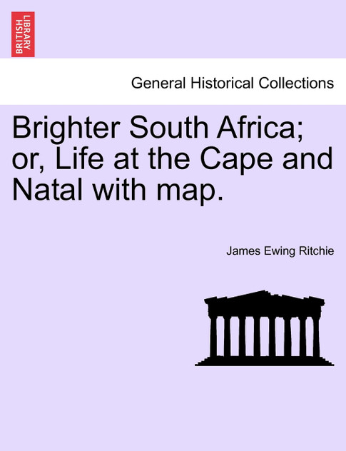 Brighter South Africa; or, Life at the Cape and Natal with map. Brighter South Africa; or, Life at the Cape and Natal with map.