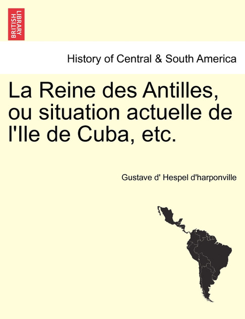 La Reine des Antilles, ou situation actuelle de l'Ile de Cuba, etc. La Reine des Antilles, ou situation actuelle de l'Ile de Cuba, etc.