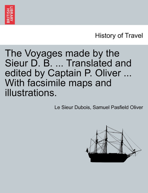 The Voyages made by the Sieur D. B. ... Translated and edited by Captain P. Oliver ... With facsimile maps and illustrations.