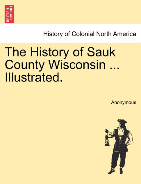 The History of Sauk County Wisconsin ... Illustrated.