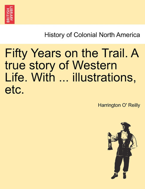 Fifty Years on the Trail. A true story of Western Life. With ... illustrations, etc. Fifty Years on the Trail. A true story of Western Life. With ... illustrations, etc.