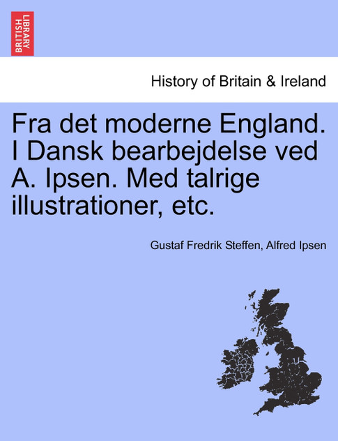 Fra det moderne England. I Dansk bearbejdelse ved A. Ipsen. Med talrige illustrationer, etc. Fra det moderne England. I Dansk bearbejdelse ved A. Ipsen. Med talrige illustrationer, etc.