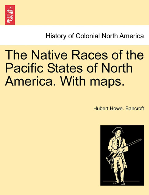 The Native Races of the Pacific States of North America. With maps. VOLUME I