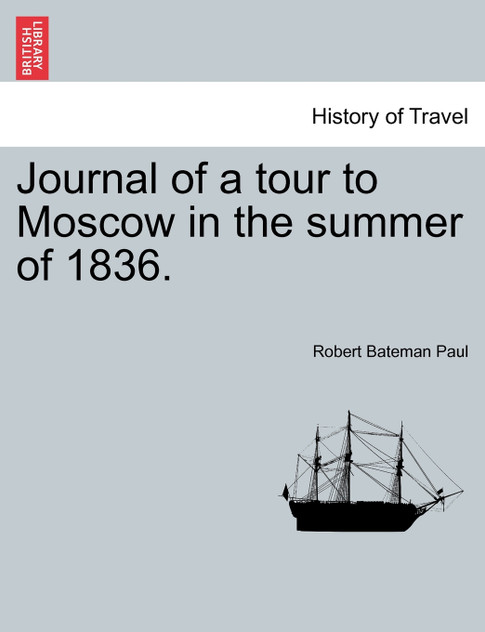 Journal of a tour to Moscow in the summer of 1836. Journal of a tour to Moscow in the summer of 1836.