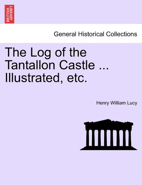 The Log of the Tantallon Castle ... Illustrated, etc. The Log of the Tantallon Castle ... Illustrated, etc.