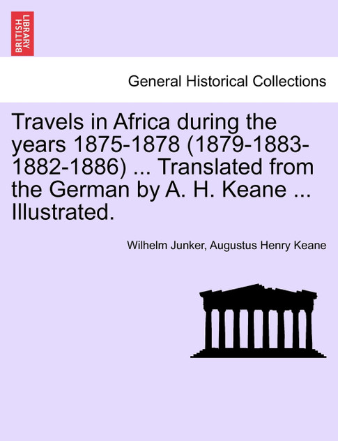 Travels in Africa During the Years 1875-1878 (1879-1883-1882-1886) ... Translated from the German by A. H. Keane ... Illustrated. Travels in Africa During the Years 1875-1878 (1879-1883-1882-1886) ... Translated from the German by A. H. Keane ... Illustrated.