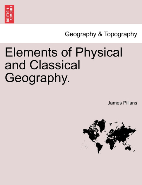Elements of Physical and Classical Geography. Elements of Physical and Classical Geography.