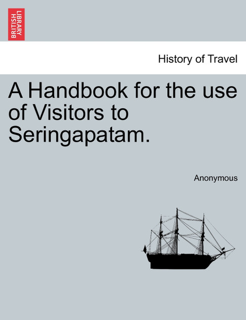 A Handbook for the use of Visitors to Seringapatam.