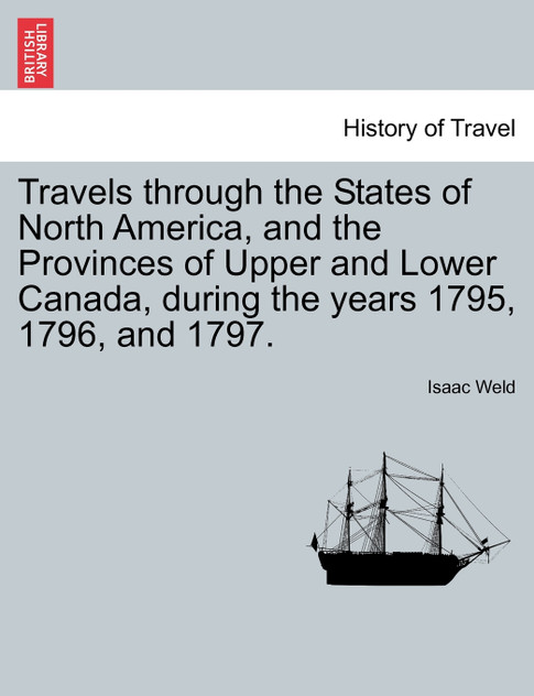 Travels through the States of North America, and the Provinces of Upper and Lower Canada, during the years 1795, 1796, and 1797. Travels through the States of North America, and the Provinces of Upper and Lower Canada, during the years 1795, 1796, and 1797.