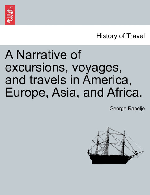 A Narrative of excursions, voyages, and travels in America, Europe, Asia, and Africa. A Narrative of excursions, voyages, and travels in America, Europe, Asia, and Africa.