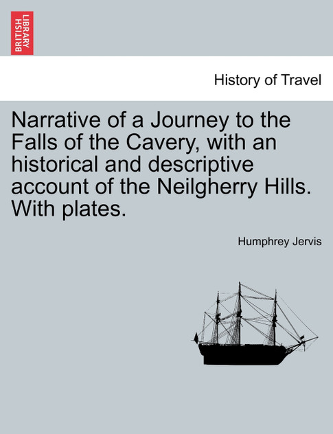 Narrative of a Journey to the Falls of the Cavery, with an historical and descriptive account of the Neilgherry Hills. With plates. Narrative of a Journey to the Falls of the Cavery, with an historical and descriptive account of the Neilgherry Hills. With plates.