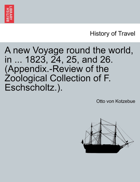 A new Voyage round the world, in ... 1823, 24, 25, and 26. (Appendix.-Review of the Zoological Collection of F. Eschscholtz.). A new Voyage round the world, in ... 1823, 24, 25, and 26. (Appendix.-Review of the Zoological Collection of F. Eschscholtz.).