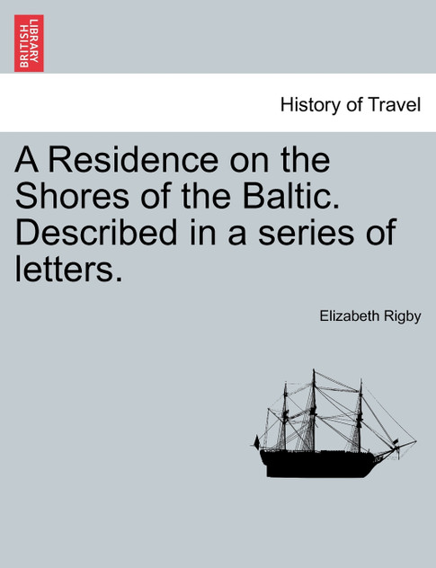 A Residence on the Shores of the Baltic. Described in a series of letters. VOL. I, SECOND EDITION