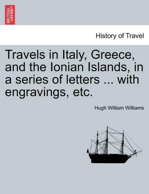 Travels in Italy, Greece, and the Ionian Islands, in a series of letters ... with engravings, etc. Travels in Italy, Greece, and the Ionian Islands, in a series of letters ... with engravings, etc.