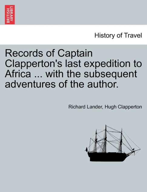 Records of Captain Clapperton's last expedition to Africa ... with the subsequent adventures of the author.
