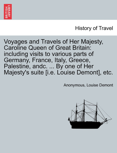 Voyages and Travels of Her Majesty, Caroline Queen of Great Britain Voyages and Travels of Her Majesty, Caroline Queen of Great Britain