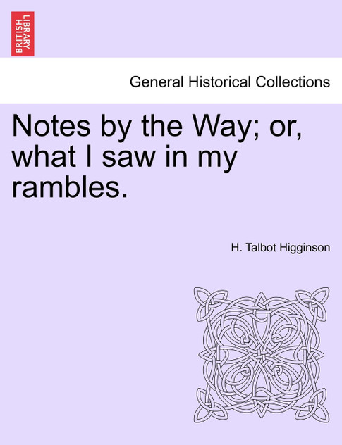 Notes by the Way; or, what I saw in my rambles. Notes by the Way; or, what I saw in my rambles.
