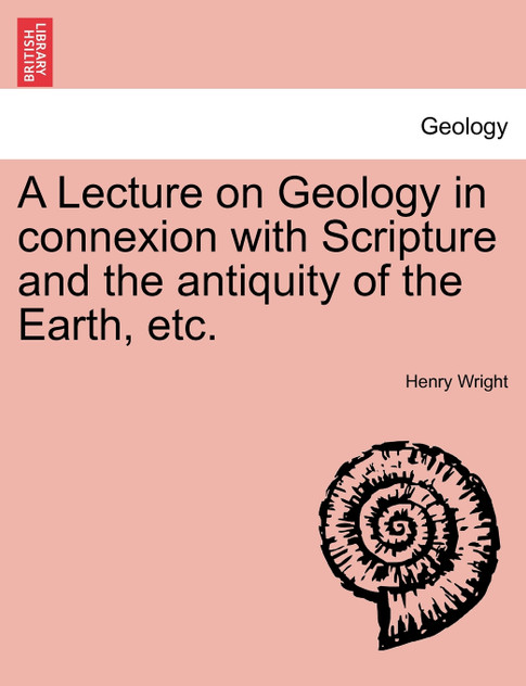 A Lecture on Geology in connexion with Scripture and the antiquity of the Earth, etc.