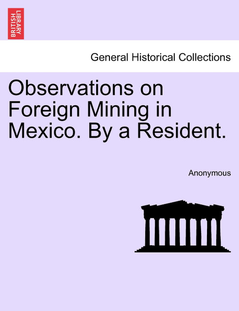 Observations on Foreign Mining in Mexico. By a Resident.