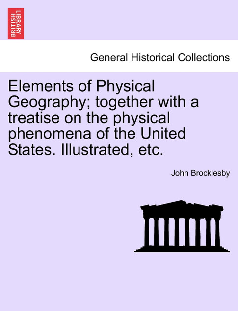 Elements of Physical Geography; together with a treatise on the physical phenomena of the United States. Illustrated, etc.