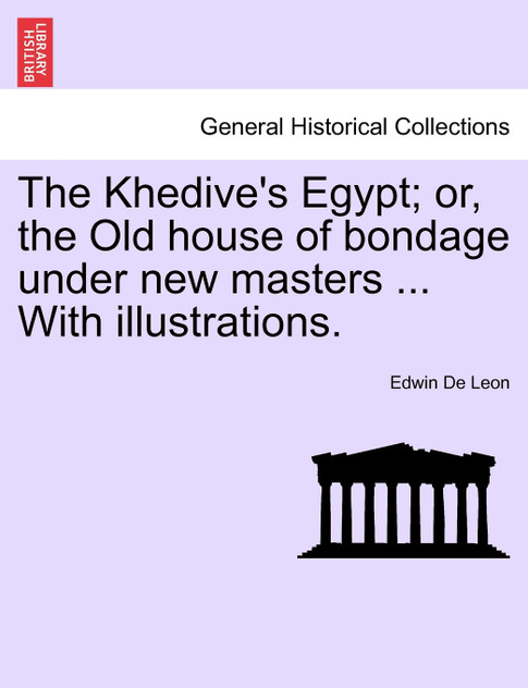 The Khedive's Egypt; or, the Old house of bondage under new masters ... With illustrations.