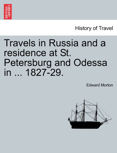 Travels in Russia and a residence at St. Petersburg and Odessa in ... 1827-29. Travels in Russia and a residence at St. Petersburg and Odessa in ... 1827-29.