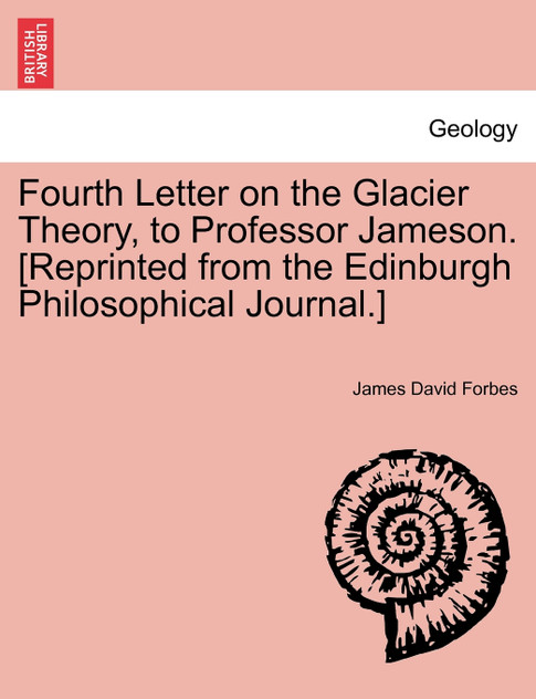 Fourth Letter on the Glacier Theory, to Professor Jameson. [Reprinted from the Edinburgh Philosophical Journal.]