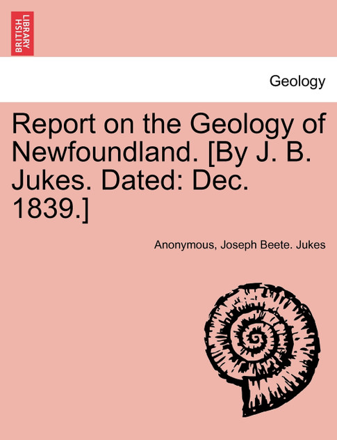 Report on the Geology of Newfoundland. [By J. B. Jukes. Dated