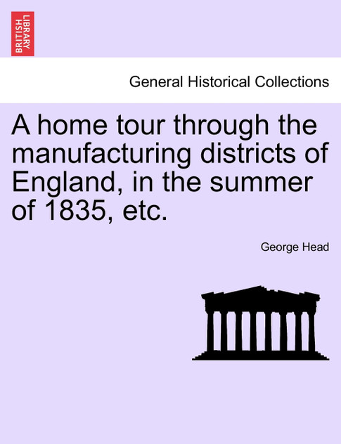 A home tour through the manufacturing districts of England, in the summer of 1835, etc. A home tour through the manufacturing districts of England, in the summer of 1835, etc.