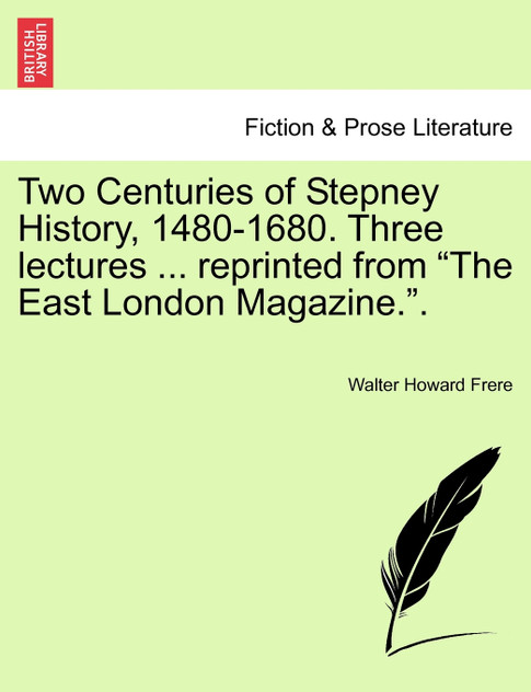 Two Centuries of Stepney History, 1480-1680. Three lectures ... reprinted from "The East London Magazine.".