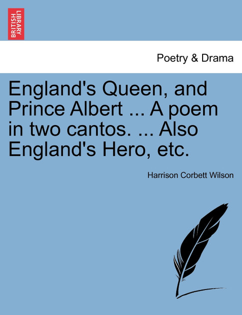 England's Queen, and Prince Albert ... A poem in two cantos. ... Also England's Hero, etc. England's Queen, and Prince Albert ... A poem in two cantos. ... Also England's Hero, etc.