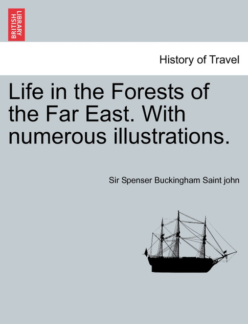 Life in the Forests of the Far East. With numerous illustrations. Vol. I Life in the Forests of the Far East. With numerous illustrations. Vol. I
