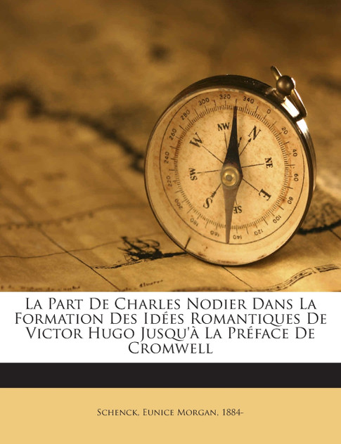 La Part De Charles Nodier Dans La Formation Des Idées Romantiques De Victor Hugo Jusqu'à La Préface De Cromwell