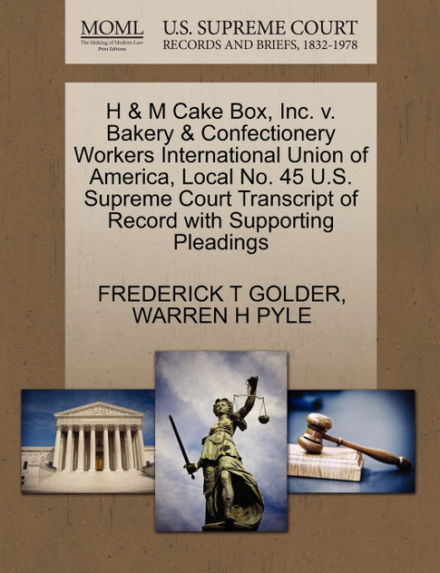 H & M Cake Box, Inc. v. Bakery & Confectionery Workers International Union of America, Local No. 45 U.S. Supreme Court Transcript of Record with Supporting Pleadings H & M Cake Box, Inc. v. Bakery & Confectionery Workers International Union of America, Local No. 45 U.S. Supreme Court Transcript of Record with Supporting Pleadings