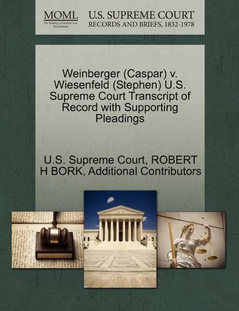 Weinberger (Caspar) v. Wiesenfeld (Stephen) U.S. Supreme Court Transcript of Record with Supporting Pleadings