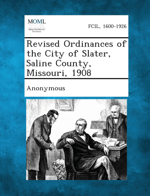 Revised Ordinances of the City of Slater, Saline County, Missouri, 1908 Revised Ordinances of the City of Slater, Saline County, Missouri, 1908