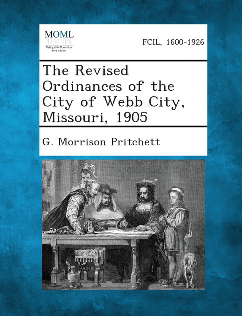 The Revised Ordinances of the City of Webb City, Missouri, 1905 The Revised Ordinances of the City of Webb City, Missouri, 1905