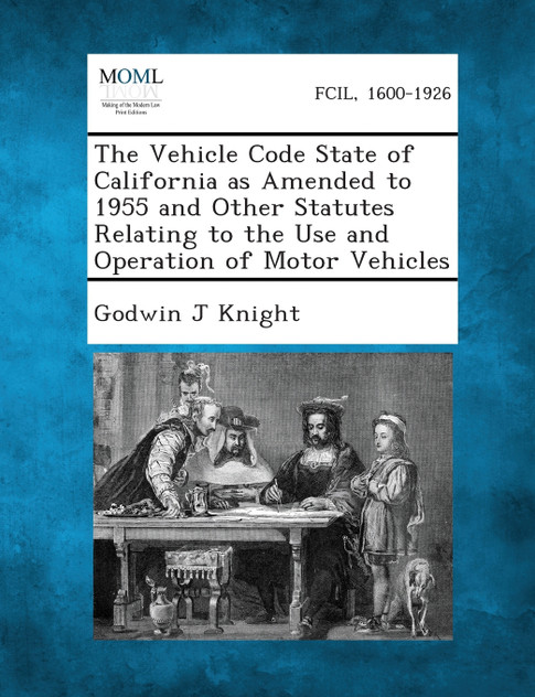 The Vehicle Code State of California as Amended to 1955 and Other Statutes Relating to the Use and Operation of Motor Vehicles