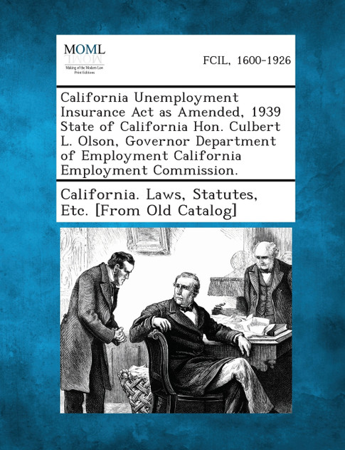 California Unemployment Insurance Act as Amended, 1939 State of California Hon. Culbert L. Olson, Governor Department of Employment California Employment Commission. California Unemployment Insurance Act as Amended, 1939 State of California Hon. Culbert L. Olson, Governor Department of Employment California Employment Commission.