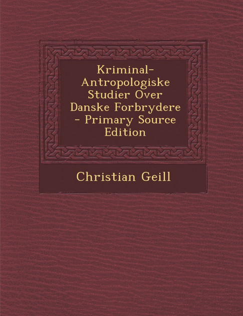 Kriminal-Antropologiske Studier Over Danske Forbrydere - Primary Source Edition