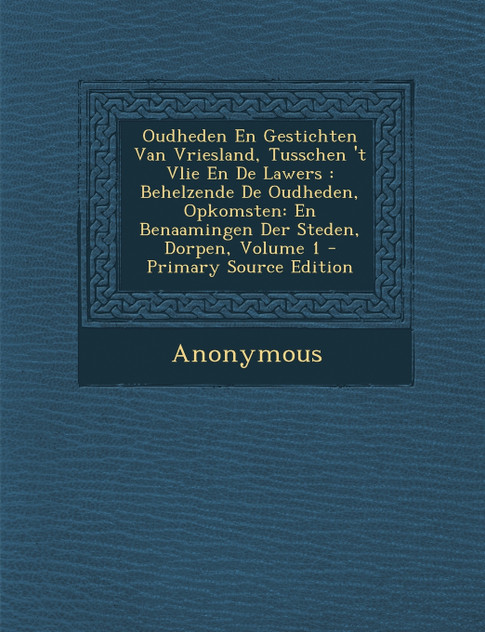 Oudheden En Gestichten Van Vriesland, Tusschen 't Vlie En De Lawers Oudheden En Gestichten Van Vriesland, Tusschen 't Vlie En De Lawers