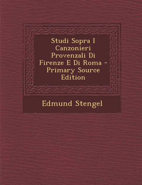 Studi Sopra I Canzonieri Provenzali Di Firenze E Di Roma