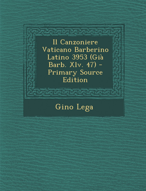 Il Canzoniere Vaticano Barberino Latino 3953 (Già Barb. Xlv. 47) Il Canzoniere Vaticano Barberino Latino 3953 (Già Barb. Xlv. 47)