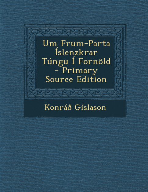 Um Frum-Parta Íslenzkrar Túngu Í Fornöld Um Frum-Parta Íslenzkrar Túngu Í Fornöld