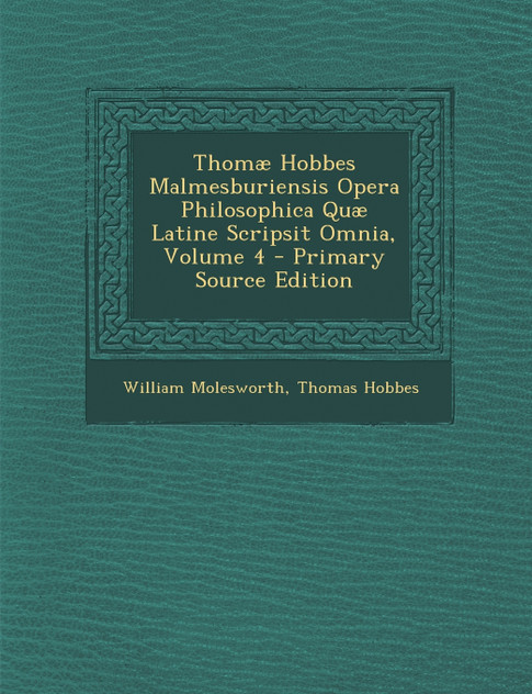Thomæ Hobbes Malmesburiensis Opera Philosophica Quæ Latine Scripsit Omnia, Volume 4