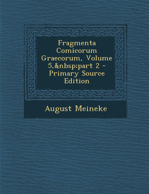 Fragmenta Comicorum Graecorum, Volume 5, part 2 Fragmenta Comicorum Graecorum, Volume 5, part 2